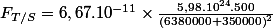 F_{T/S} = 6,67.10^{-11} \times\frac{5,98.10^{24} . 500}{\left(6 380 000 + 350000\right)^{2}}